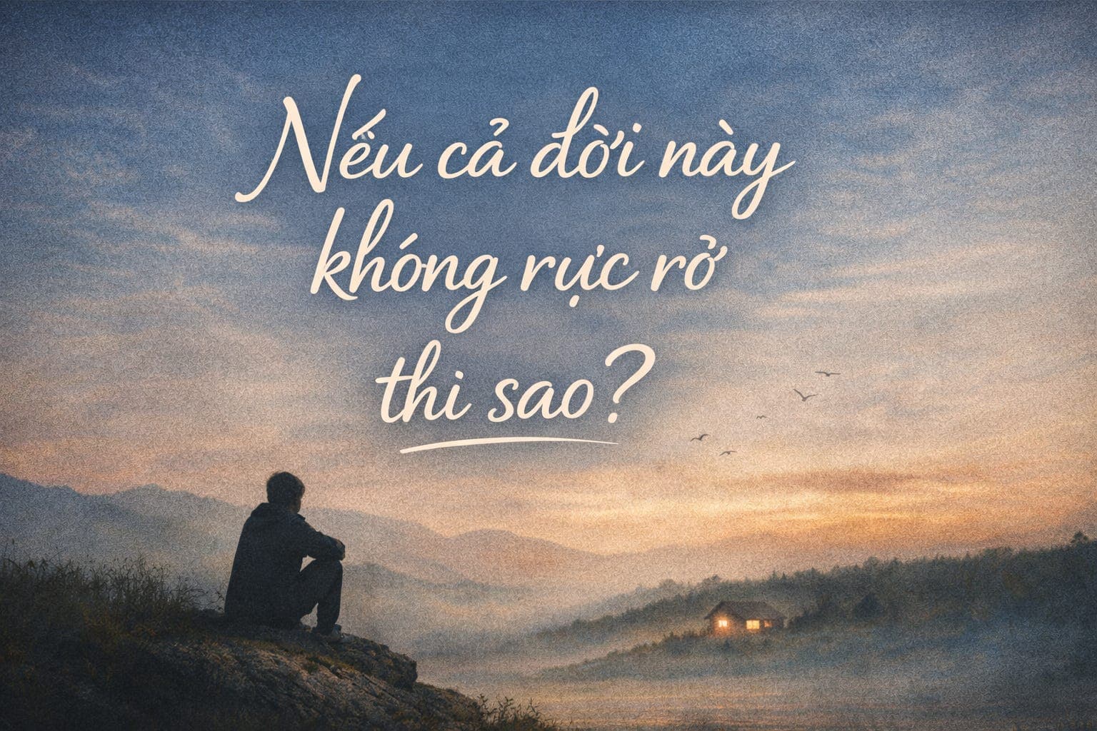 Nếu cả đời này không rực rỡ thì sao?